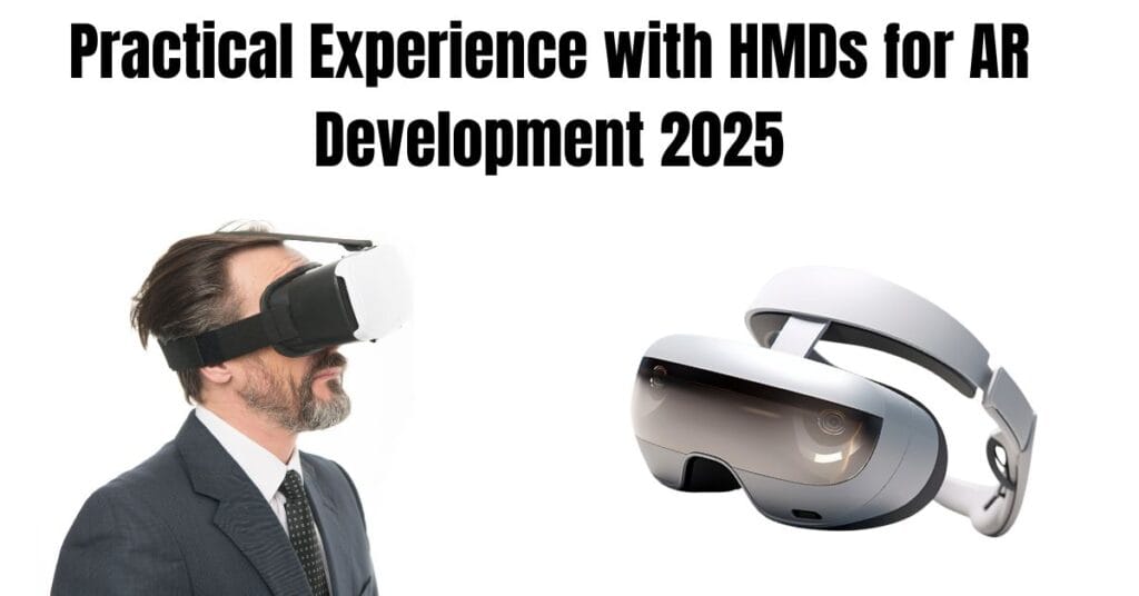 Practical Experience with HMDs for AR Development 2025