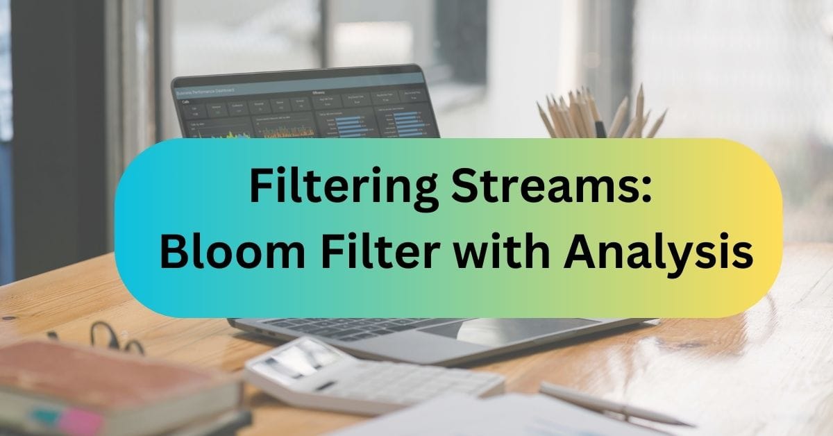 Filtering Streams: Bloom Filter with Analysis