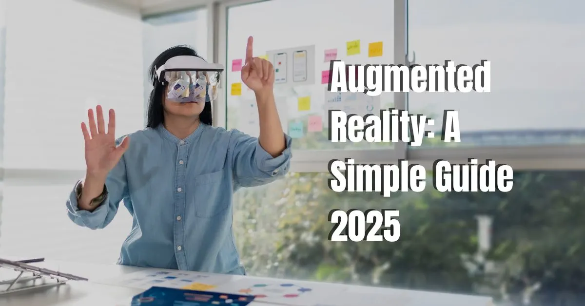 Augmented Reality: A Simple Guide 2025