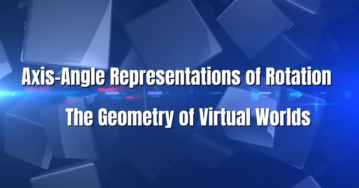 Axis Angle Rotation in Virtual Worlds 2025