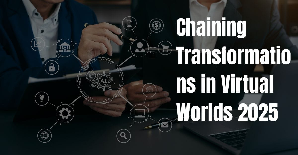 Chaining Transformations in Virtual Worlds 2025