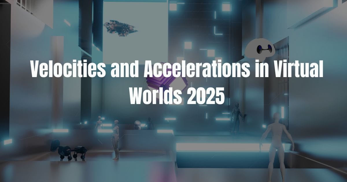 Velocities and Accelerations in Virtual Worlds 2025