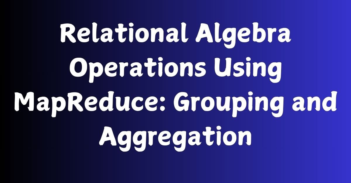 Relational Algebra Operations Using MapReduce: Grouping and Aggregation